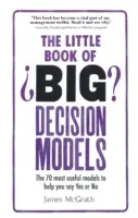 El pequeño libro de los grandes modelos de decisión: Los 70 modelos más útiles para ayudarle a decir sí o no - The Little Book of Big Decision Models: The 70 Most Useful Models to Help You Say Yes or No