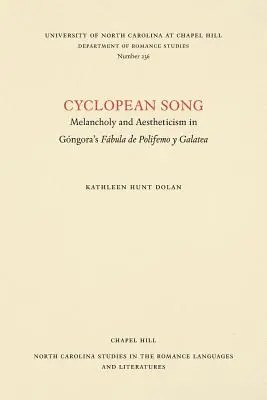 Canción ciclópea: Melancholy and Aestheticism in Gngora's Fbula de Polifemo Y Galatea - Cyclopean Song: Melancholy and Aestheticism in Gngora's Fbula de Polifemo Y Galatea