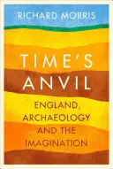 El yunque del tiempo - Inglaterra, arqueología e imaginación - Time's Anvil - England, Archaeology and the Imagination