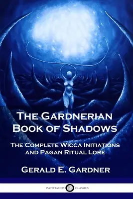 El Libro Gardneriano de las Sombras: Las Iniciaciones Completas de la Wicca y los Rituales Paganos - The Gardnerian Book of Shadows: The Complete Wicca Initiations and Pagan Ritual Lore