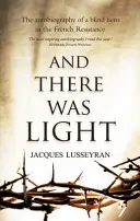 Y se hizo la luz - Autobiografía de un héroe ciego de la resistencia francesa - And There Was Light - The Autobiography of a Blind Hero in the French Resistance