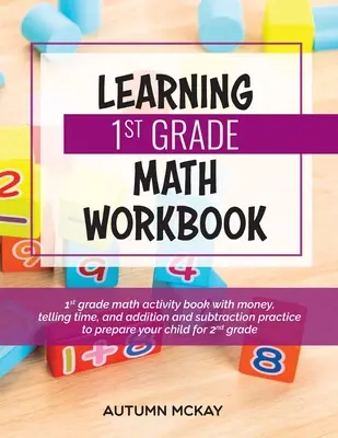 Learning 1st Grade Math Workbook: Libro de actividades de matemáticas de 1er grado con dinero, decir la hora y práctica de sumas y restas para preparar a su hijo f - Learning 1st Grade Math Workbook: 1st grade math activity book with money, telling time, and addition and subtraction practice to prepare your child f