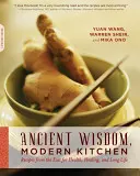 Sabiduría antigua, cocina moderna: Recetas orientales para la salud, la curación y la longevidad - Ancient Wisdom, Modern Kitchen: Recipes from the East for Health, Healing, and Long Life