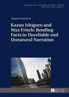 Kazuo Ishiguro y Max Frisch: Hechos torcidos en una narración poco fiable y antinatural - Kazuo Ishiguro and Max Frisch: Bending Facts in Unreliable and Unnatural Narration