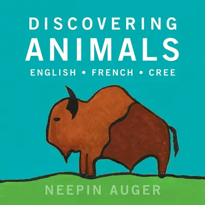 Descubriendo a los animales: Inglés * Francés * Cree - Discovering Animals: English * French * Cree