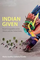 Indio dado: Geografías raciales en México y Estados Unidos - Indian Given: Racial Geographies across Mexico and the United States