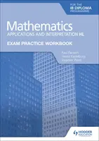 Exam Practice Workbook for Mathematics for the Ib Diploma: Aplicaciones e Interpretación Hl - Exam Practice Workbook for Mathematics for the Ib Diploma: Applications and Interpretation Hl