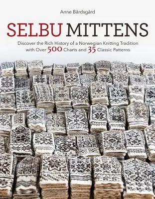 Selbu Mittens: Descubra la rica historia de una tradición noruega de punto con más de 500 tablas y 35 patrones clásicos - Selbu Mittens: Discover the Rich History of a Norwegian Knitting Tradition with Over 500 Charts and 35 Classic Patterns