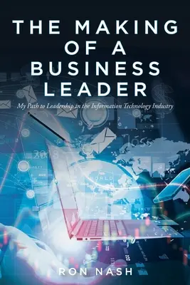 La formación de un líder empresarial: Mi camino hacia el liderazgo en el sector de las tecnologías de la información - The Making of a Business Leader: My Path to Leadership in the Information Technology Industry