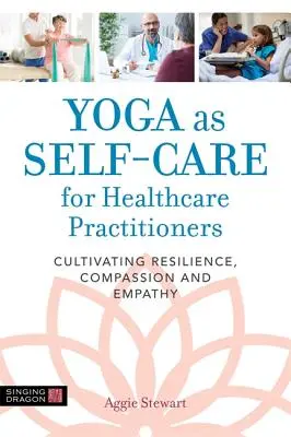 Yoga como autocuidado para profesionales sanitarios: Cultivar la resiliencia, la compasión y la empatía - Yoga as Self-Care for Healthcare Practitioners: Cultivating Resilience, Compassion, and Empathy