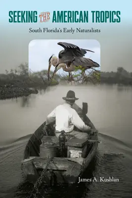 En busca de los trópicos americanos: Los primeros naturalistas del sur de Florida - Seeking the American Tropics: South Florida's Early Naturalists