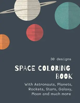 Libro para colorear del espacio: Libro para colorear del espacio: Fantástico espacio exterior para colorear con planetas, extraterrestres, cohetes, astronautas, naves espaciales 30 - Space Coloring Book: Space Coloring Book for Kids: Fantastic Outer Space Coloring with Planets, Aliens, Rockets, Astronauts, Space Ships 30