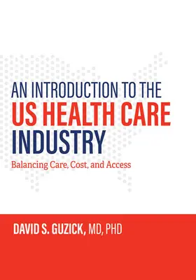 Introducción al sector sanitario estadounidense: Equilibrio entre asistencia, coste y acceso - An Introduction to the Us Health Care Industry: Balancing Care, Cost, and Access