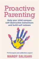 Crianza proactiva: Ayude a su hijo a vencer las conductas autodestructivas y a reforzar su autoestima - Proactive Parenting: Help Your Child Conquer Self-Destructive Behaviours and Build Self-Esteem