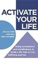 Activa tu vida: Cómo usar la aceptación y la atención plena para construir una vida rica, satisfactoria y divertida - Activate Your Life: Using Acceptance and Mindfulness to Build a Life That Is Rich, Fulfilling and Fun