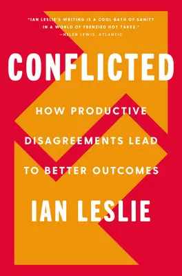 Conflicted: Cómo los desacuerdos productivos conducen a mejores resultados - Conflicted: How Productive Disagreements Lead to Better Outcomes