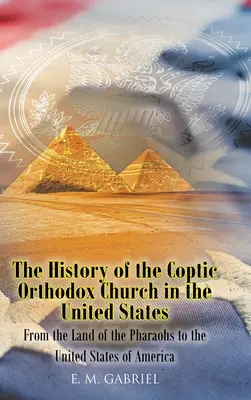 Historia de la Iglesia Copta Ortodoxa en Estados Unidos: De la tierra de los faraones a los Estados Unidos de América - The History of the Coptic Orthodox Church in the United States: From the Land of the Pharaohs to the United States of America