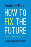 Cómo arreglar el futuro - Seguir siendo humano en la era digital - How to Fix the Future - Staying Human in the Digital Age