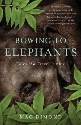 Inclinarse ante los elefantes: Relatos de un adicto a los viajes - Bowing to Elephants: Tales of a Travel Junkie