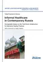 Informal Healthcare in Contemporary Russia - Sociographic Essays on the Post-Soviet Infrastructure for Alternative Healing Practices (La sanidad informal en la Rusia contemporánea: ensayos sociográficos sobre la infraestructura postsoviética de prácticas curativas alternativas) - Informal Healthcare in Contemporary Russia - Sociographic Essays on the Post-Soviet Infrastructure for Alternative Healing Practices