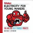 Electricidad para jóvenes creadores: Proyectos de bricolaje fáciles y divertidos - Electricity for Young Makers: Fun and Easy Do-It-Yourself Projects