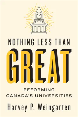 Nothing Less Than Great: La reforma de las universidades canadienses - Nothing Less Than Great: Reforming Canada's Universities