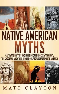 Mitos de los nativos americanos: Mitos y leyendas cautivadores de la mitología cherokee, los choctaws y otros pueblos indígenas de Norteamérica - Native American Myths: Captivating Myths and Legends of Cherokee Mythology, the Choctaws and Other Indigenous Peoples from North America