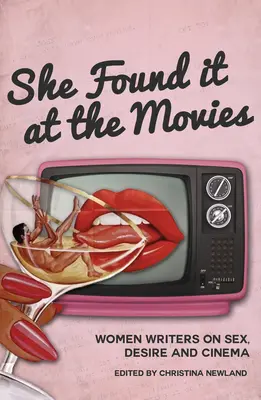 La mujer lo encontró en el cine: escritoras sobre sexo, deseo y cine - She Found It at the Movies: Women Writers on Sex, Desire and Cinema