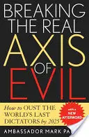 Rompiendo el verdadero Eje del Mal: Cómo derrocar a los últimos dictadores del mundo antes de 2025 - Breaking the Real Axis of Evil: How to Oust the World's Last Dictators by 2025