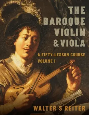 El violín y la viola barrocos: Un curso de cincuenta lecciones Volumen I - The Baroque Violin & Viola: A Fifty-Lesson Course Volume I