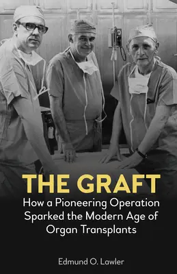 El injerto: Cómo una operación pionera desencadenó la era moderna de los trasplantes de órganos - The Graft: How a Pioneering Operation Sparked the Modern Age of Organ Transplants