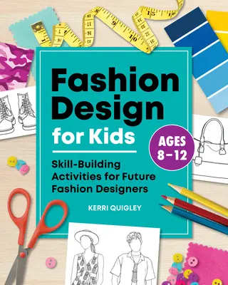 Diseño de moda para niños: actividades de desarrollo de habilidades para futuros diseñadores de moda - Fashion Design for Kids: Skill-Building Activities for Future Fashion Designers