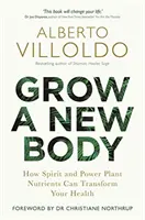 Cultive un cuerpo nuevo: cómo los nutrientes de las plantas espirituosas y poderosas pueden transformar su salud - Grow a New Body - How Spirit and Power Plant Nutrients Can Transform Your Health