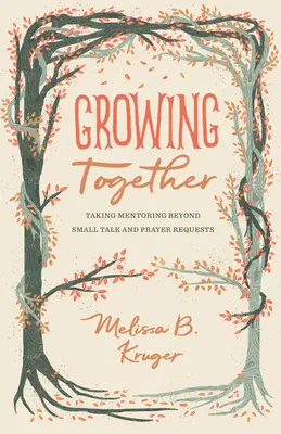 Creciendo juntos: Llevar la tutoría más allá de las conversaciones triviales y las peticiones de oración - Growing Together: Taking Mentoring Beyond Small Talk and Prayer Requests