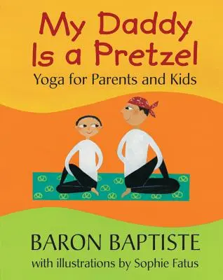 Mi papá es un pretzel: Yoga para padres e hijos - My Daddy Is a Pretzel: Yoga for Parents and Kids