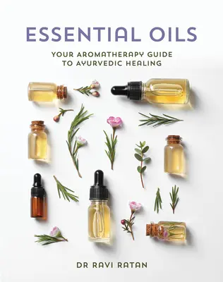 Aceites esenciales: Su guía de aromaterapia para la curación ayurvédica - Essential Oils: Your Aromatherapy Guide to Ayurvedic Healing