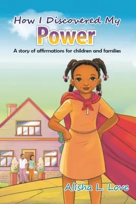 Cómo descubrí mi poder: Una historia de afirmación para niños y familias. - How I Discovered My Power: A story of affirmation for children and families.