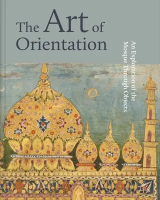 El arte de la orientación: Una exploración de la mezquita a través de los objetos - The Art of Orientation: An Exploration of the Mosque Through Objects