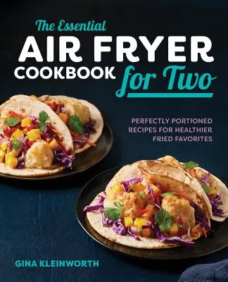 The Essential Air Fryer Cookbook for Two: Perfectly Portioned Recipes for Healthier Fried Favorites (El libro de cocina esencial de la freidora de aire para dos: Recetas de porciones perfectas para frituras más saludables) - The Essential Air Fryer Cookbook for Two: Perfectly Portioned Recipes for Healthier Fried Favorites