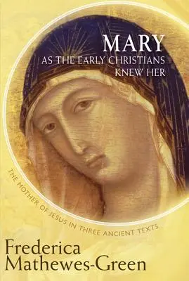 María tal y como la conocieron los primeros cristianos: La madre de Jesús en tres textos antiguos - Mary as the Early Christians Knew Her: The Mother of Jesus in Three Ancient Texts