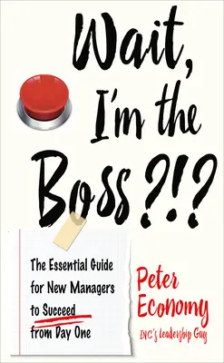 Espera, ¿¡soy el jefe!? La guía esencial para que los nuevos directivos tengan éxito desde el primer día - Wait, I'm the Boss?!?: The Essential Guide for New Managers to Succeed from Day One