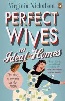 Esposas perfectas en hogares ideales: la historia de las mujeres en la década de 1950 - Perfect Wives in Ideal Homes - The Story of Women in the 1950s