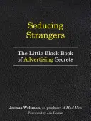 Seducir a extraños: cómo conseguir que la gente compre lo que vendes (el Pequeño Libro Negro de los Secretos de la Publicidad) - Seducing Strangers: How to Get People to Buy What You're Selling (the Little Black Book of Advertising Secrets)