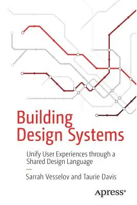 Construir sistemas de diseño: Unificar las experiencias de los usuarios mediante un lenguaje de diseño compartido - Building Design Systems: Unify User Experiences Through a Shared Design Language