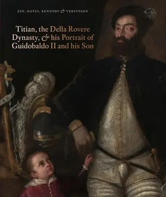 Tiziano, la dinastía Della Rovere y su retrato de Guidobaldo II y su hijo - Titian, the Della Rovere Dynasty & His Portrait of Guidobaldo II and His Son