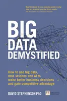 Big Data desmitificado: Cómo utilizar el Big Data, la ciencia de datos y la IA para tomar mejores decisiones empresariales y obtener ventajas competitivas - Big Data Demystified: How to Use Big Data, Data Science and AI to Make Better Business Decisions and Gain Competitive Advantage