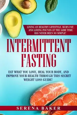 Ayuno intermitente: ¡Come lo que te gusta, cura tu cuerpo y mejora tu salud con esta guía secreta para perder peso! Llevar una vida sana - Intermittent Fasting: Eat what you love, heal your body and improve your health through this secret weight loss guide! Living an healthy lif