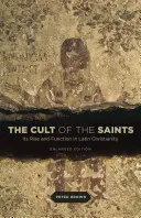 El culto de los santos: Su surgimiento y función en el cristianismo latino, edición ampliada - The Cult of the Saints: Its Rise and Function in Latin Christianity, Enlarged Edition