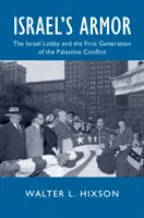 La armadura de Israel: El lobby israelí y la primera generación del conflicto palestino - Israel's Armor: The Israel Lobby and the First Generation of the Palestine Conflict