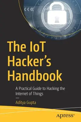 Manual del pirata informático: Guía práctica para hackear el Internet de los objetos - The Iot Hacker's Handbook: A Practical Guide to Hacking the Internet of Things